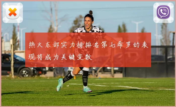 热火东部实力榜排名第七希罗的表现将成为关键变数